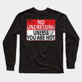 No Undressing: Unless You Are Hot (Distressed Sign) Long Sleeve T-Shirt